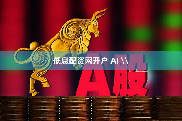 低息配资网开户 AI \