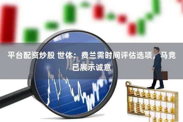 平台配资炒股 世体：费兰需时间评估选项，马竞已展示诚意
